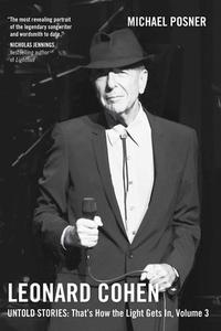 Leonard Cohen, Untold Stories: That's How the Light Gets In, Volume 3: Volume 3 di Michael Posner edito da SIMON & SCHUSTER