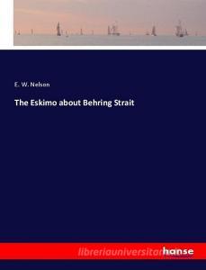 The Eskimo about Behring Strait di E. W. Nelson edito da hansebooks