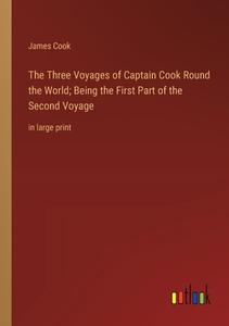 The Three Voyages of Captain Cook Round the World; Being the First Part of the Second Voyage di James Cook edito da Outlook Verlag