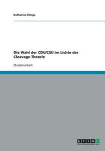 Die Wahl der CDU/CSU im Lichte der Cleavage-Theorie di Katharina Klinge edito da GRIN Verlag