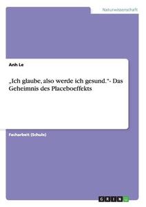 "Ich glaube, also werde ich gesund."- Das Geheimnis des Placeboeffekts di Anh Le edito da GRIN Publishing