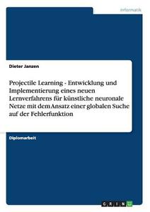 Projectile Learning - Entwicklung und Implementierung eines neuen Lernverfahrens für künstliche neuronale Netze mit dem  di Dieter Janzen edito da GRIN Publishing