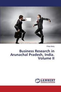Business Research in Arunachal Pradesh, India. Volume II di Philip Mody edito da LAP Lambert Academic Publishing