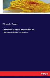 Über Entwicklung und Regeneration des Gliedmassenskelets der Molche di Alexander Goette edito da hansebooks