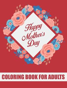 Happy Mother's Day Coloring Book For Adults di Publisher TJ Publisher edito da Independently Published