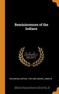 Reminiscences of the Indians di Cephas Washburn, James W. Moore edito da FRANKLIN CLASSICS TRADE PR