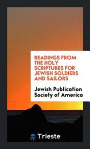 Readings from the Holy Scriptures for Jewish Soldiers & Sailors di Jewish Publication Society of America edito da LIGHTNING SOURCE INC