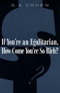 If You're an Egalitarian, How Come You're So Rich? di G. A. Cohen edito da Harvard University Press