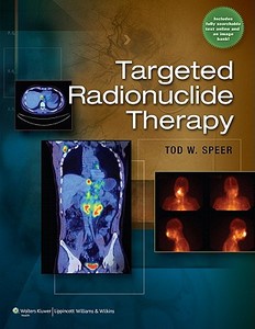 Targeted Radionuclide Therapy di Tod W. Speer edito da Lippincott Williams And Wilkins