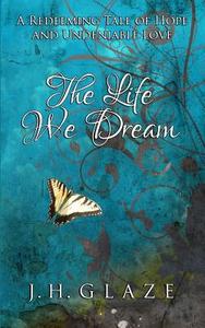The Life We Dream di Jh Glaze edito da Mostcool Media, Incorporated