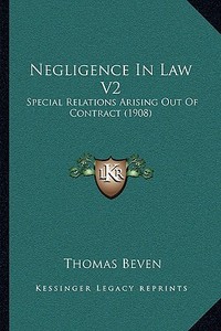 Negligence in Law V2: Special Relations Arising Out of Contract (1908) di Thomas Beven edito da Kessinger Publishing