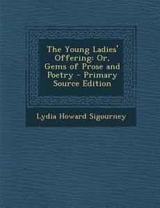 Young Ladies' Offering: Or, Gems of Prose and Poetry di Lydia Howard Sigourney edito da Nabu Press