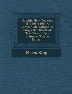 Notable New Yorkers of 1896-1899: A Companion Volume to King's Handbook of New York City di Moses King edito da Nabu Press