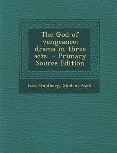 The God of Vengeance; Drama in Three Acts - Primary Source Edition di Isaac Goldberg, Sholem Asch edito da Nabu Press