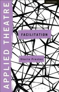 Applied Theatre: Facilitation di Dr. Sheila Preston edito da Bloomsbury Publishing PLC