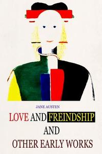 Love and Freindship and Other Early Works di Jane Austen edito da Createspace