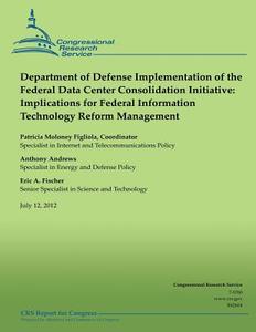 Department of Defense Implementation of the Federal Data Center Consolidation Initiative: Implications for Federal Information Technology Reform Manag di Congressional Research Service edito da Createspace
