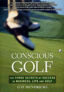 Conscious Golf: The Three Secrets of Success in Business, Life and Golf di Gay Hendricks, Gay Henricks edito da Rodale Press