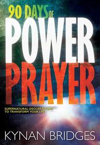 90 Days of Power Prayer: Supernatural Declarations to Transform Your Life di Kynan Bridges edito da WHITAKER HOUSE
