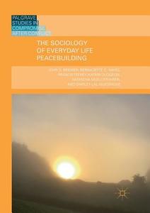 The Sociology of Everyday Life Peacebuilding di John D. Brewer, Katrin Dudgeon, Bernadette C. Hayes, Natascha Mueller-Hirth, Francis Teeney, Shirley Lal Wijesinghe edito da Springer International Publishing