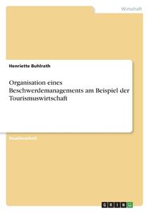 Organisation eines Beschwerdemanagements am Beispiel der Tourismuswirtschaft di Henriette Buhlrath edito da GRIN Verlag