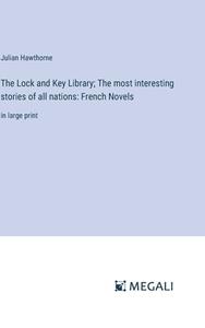 The Lock and Key Library; The most interesting stories of all nations: French Novels di Julian Hawthorne edito da Megali Verlag