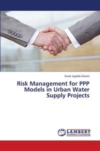 Risk Management for PPP Models in Urban Water Supply Projects di Swati Jagdale-Gosavi edito da LAP LAMBERT Academic Publishing