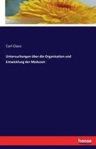 Untersuchungen über die Organisation und Entwicklung der Medusen di Carl Claus edito da hansebooks