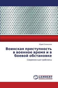 Voinskaya Prestupnost' V Voennoe Vremya I V Boevoy Obstanovke di Onokolov Yuriy edito da Lap Lambert Academic Publishing