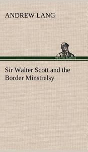 Sir Walter Scott and the Border Minstrelsy di Andrew Lang edito da TREDITION CLASSICS