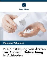 Die Einstellung von Ärzten zur Arzneimittelwerbung in Äthiopien di Mulusew Yohannes edito da Verlag Unser Wissen