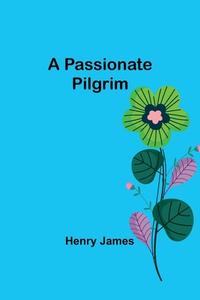A Passionate Pilgrim di Henry James edito da Alpha Editions