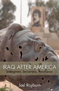 Iraq After America: Strongmen, Sectarians, Resistance di Joel Rayburn edito da HOOVER INST PR