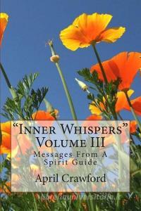 "Inner Whispers": Messages From A Spirit Guide: Volume III: Messages From A Spirit Guide di Allen Crawford, April Crawford edito da CONNECTING WAVE