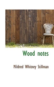 Wood Notes di Mildred Whitney Stillman edito da Bibliolife