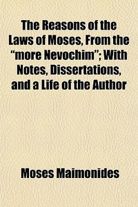The Reasons Of The Laws Of Moses, From T di Moses Maimonides edito da General Books