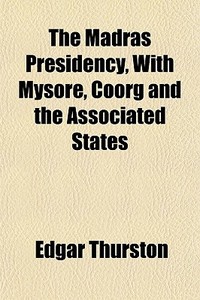 The Madras Presidency, With Mysore, Coor di Edgar Thurston edito da General Books