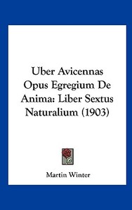 Uber Avicennas Opus Egregium de Anima: Liber Sextus Naturalium (1903) di Martin Winter edito da Kessinger Publishing