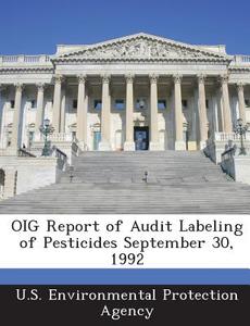Oig Report Of Audit Labeling Of Pesticides September 30, 1992 edito da Bibliogov