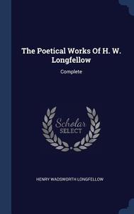 The Poetical Works of H. W. Longfellow: Complete di Henry Wadsworth Longfellow edito da CHIZINE PUBN