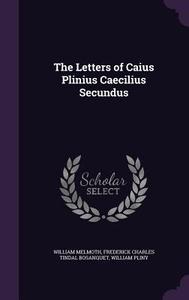 The Letters Of Caius Plinius Caecilius Secundus di William Melmoth, Frederick Charles Tindal Bosanquet, William Pliny edito da Palala Press