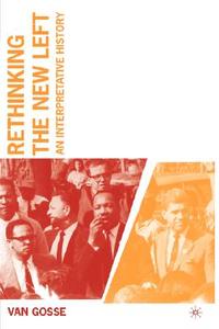 Rethinking the New Left: An Interpretative History di Van Gosse edito da Palgrave Us, Print Us