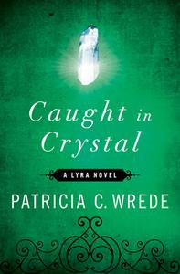 Caught in Crystal di Patricia C. Wrede edito da OPEN ROAD MEDIA