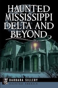 Haunted Mississippi Delta and Beyond di Barbara Sillery edito da PELICAN PUB CO