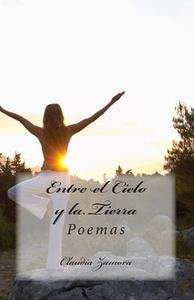 Entre El Cielo y La Tierra: Poemas di Claudia Zamora edito da Createspace