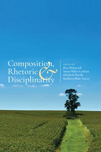 Composition, Rhetoric, and Disciplinarity edito da University Press of Colorado