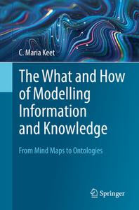The What and How of Modelling Information and Knowledge di C. Maria Keet edito da Springer Nature Switzerland