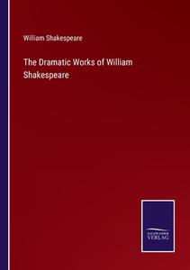The Dramatic Works of William Shakespeare di William Shakespeare edito da Salzwasser Verlag