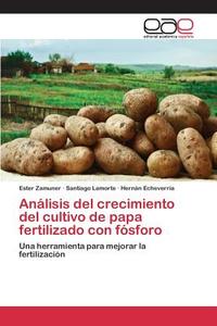 Análisis del crecimiento del cultivo de papa fertilizado con fósforo di Ester Zamuner, Santiago Lamorte, Hernán Echeverria edito da EAE