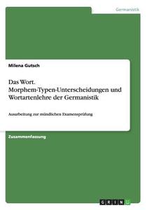 Das Wort. Morphem-Typen-Unterscheidungen Und Wortartenlehre Der Germanistik di Milena Gutsch edito da Grin Verlag